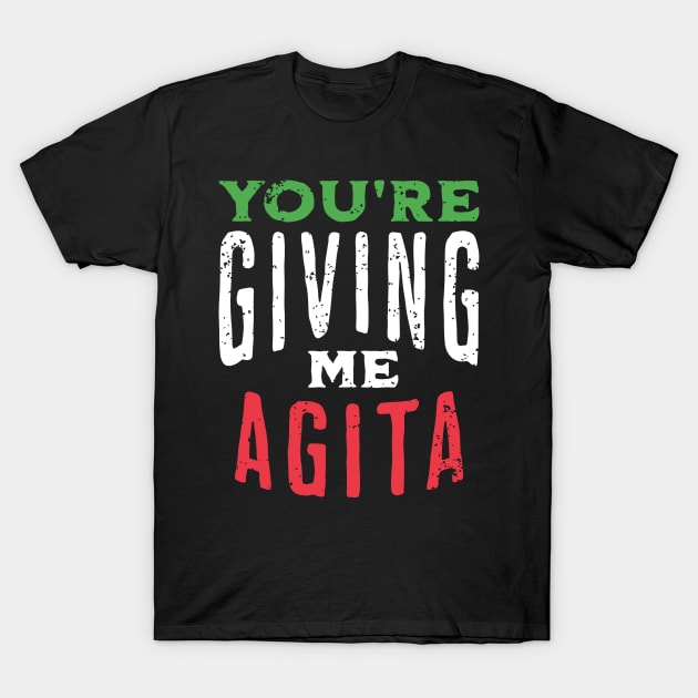 You're Giving Me Agita - Funny Italian Saying Quote T-Shirt by retroparks